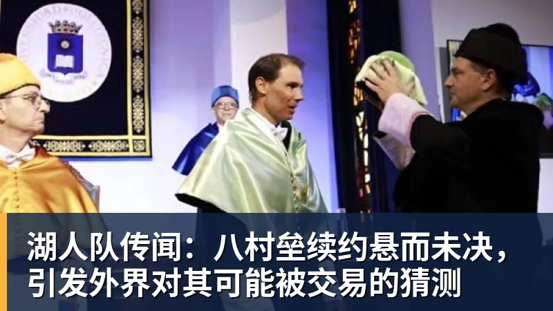 湖人队传闻：八村垒续约悬而未决，引发外界对其可能被交易的猜测
