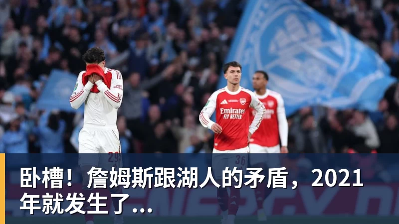 米兰体育卧槽！詹姆斯跟湖人的矛盾，2021年就发生了...