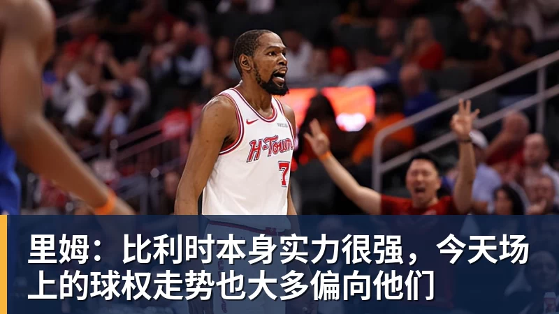 米兰体育里姆：比利时本身实力很强，今天场上的球权走势也大多偏向他们