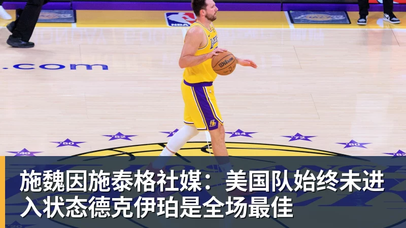 米兰体育施魏因施泰格社媒：美国队始终未进入状态德克伊珀是全场最佳