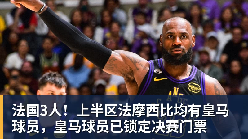 米兰体育法国3人!上半区法摩西比均有皇马球员,皇马球员已锁定决赛门票