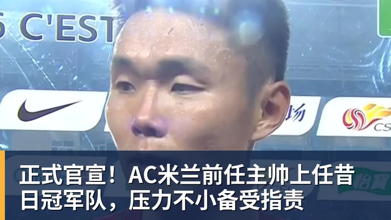 米兰体育正式官宣！AC米兰前任主帅上任昔日冠军队，压力不小备受指责